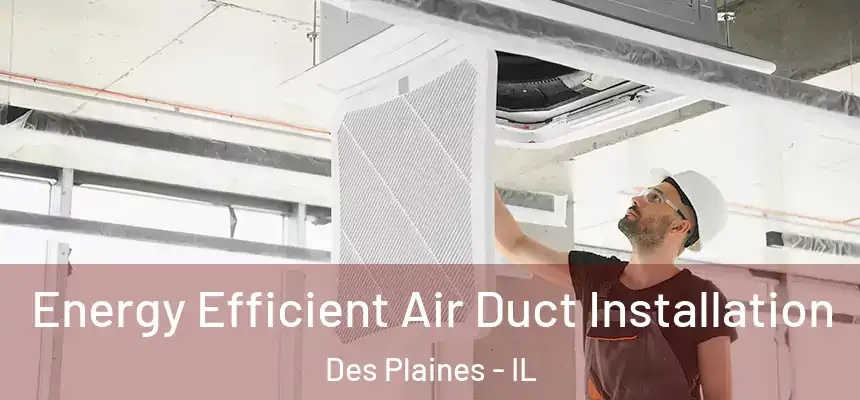  Energy Efficient Air Duct Installation Des Plaines - IL