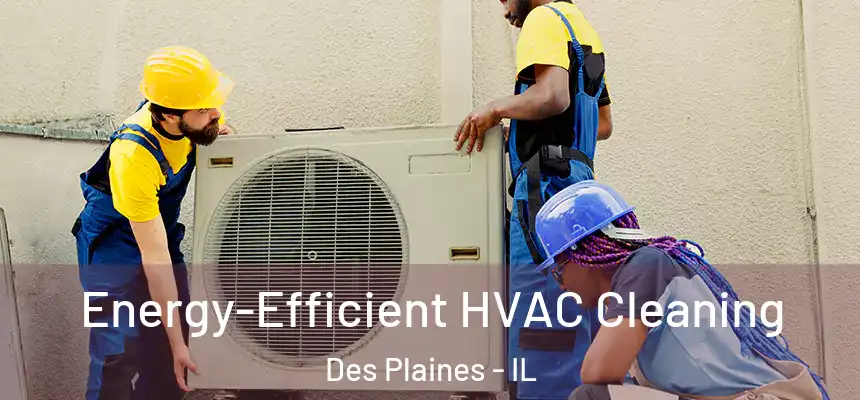  Energy-Efficient HVAC Cleaning Des Plaines - IL